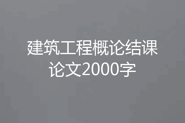 建筑工程概论结课论文2000字