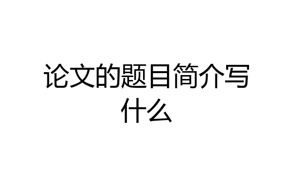 论文的题目简介写什么