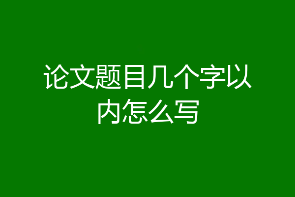 论文题目几个字以内怎么写