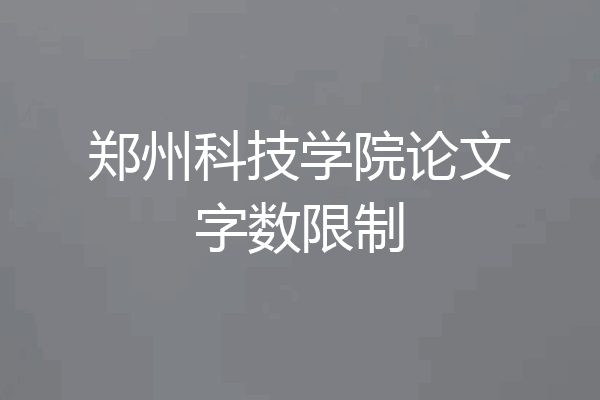 郑州科技学院论文字数限制
