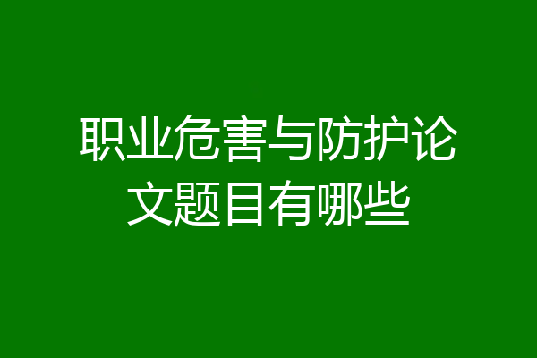 职业危害与防护论文题目有哪些