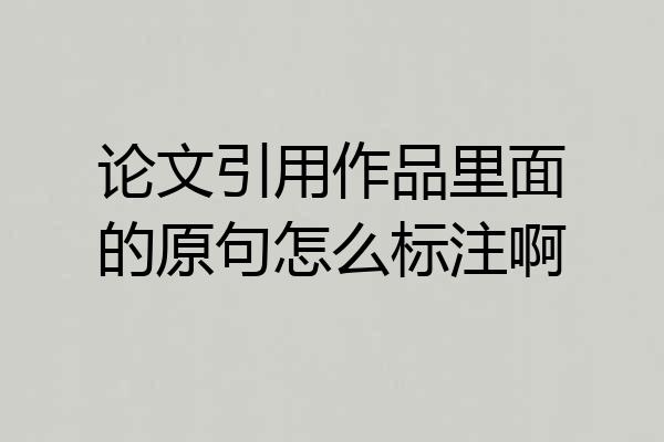 论文引用作品里面的原句怎么标注啊