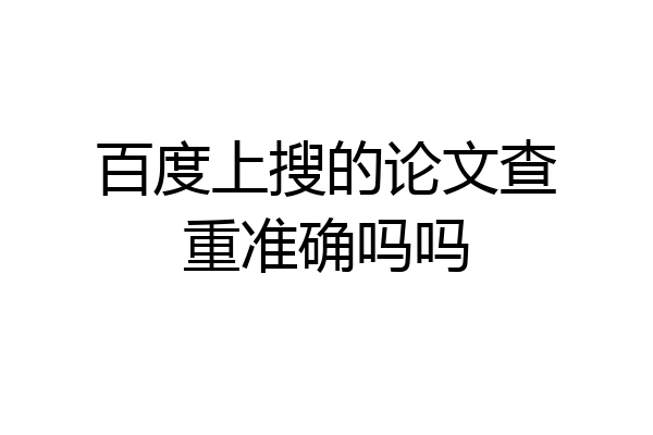 百度上搜的论文查重准确吗吗