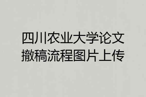 四川农业大学论文撤稿流程图片上传