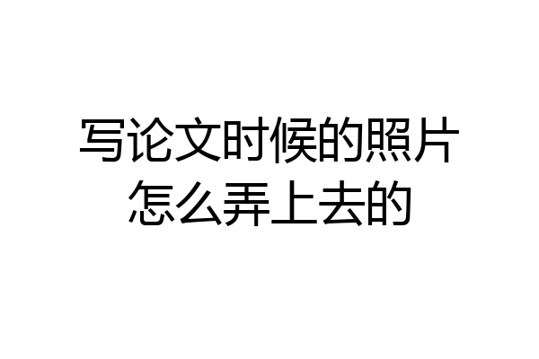 写论文时候的照片怎么弄上去的