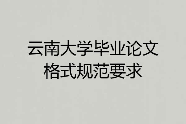 云南大学毕业论文格式规范要求