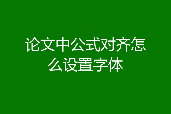 论文中公式对齐怎么设置字体