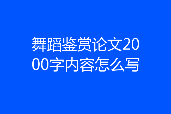 舞蹈鉴赏论文2000字内容怎么写