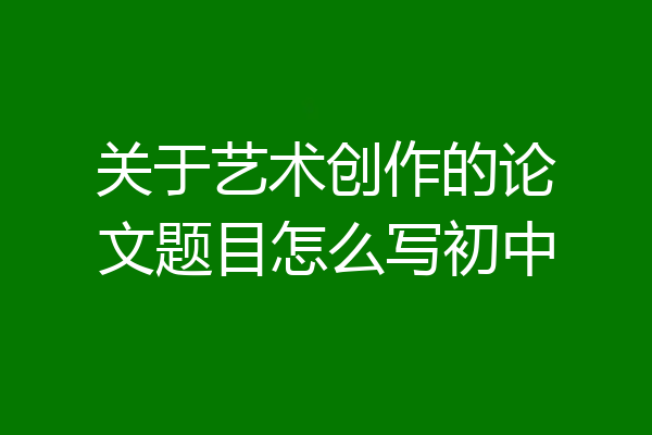 关于艺术创作的论文题目怎么写初中