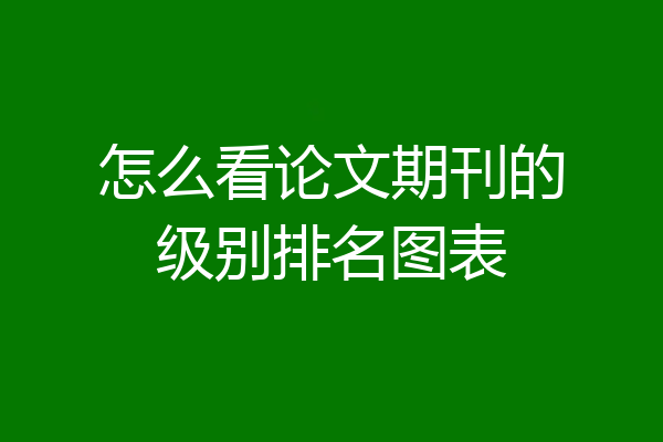 怎么看论文期刊的级别排名图表