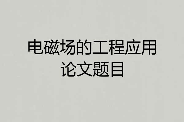 电磁场的工程应用论文题目
