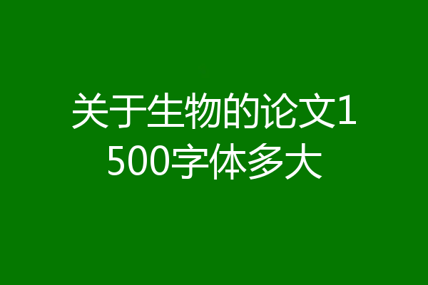 关于生物的论文1500字体多大