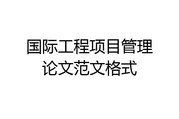 国际工程项目管理论文范文格式