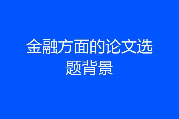 金融方面的论文选题背景