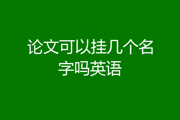 论文可以挂几个名字吗英语
