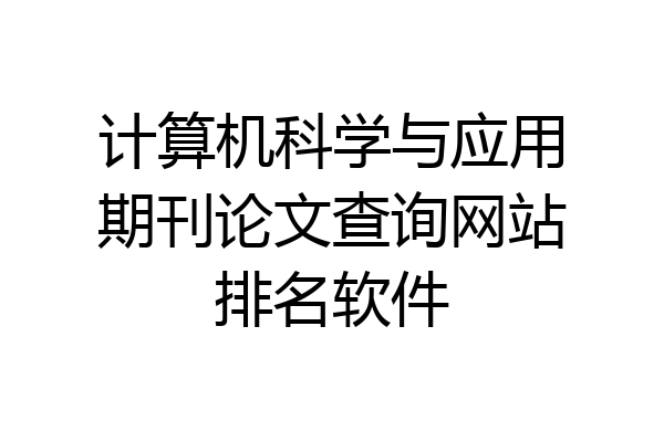 计算机科学与应用期刊论文查询网站排名软件