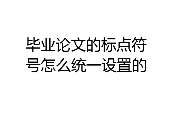 毕业论文的标点符号怎么统一设置的