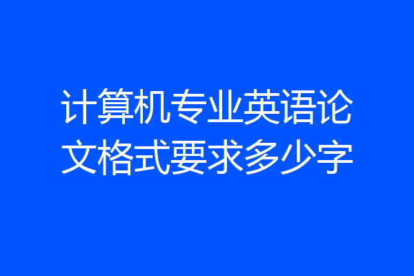 计算机专业英语论文格式要求多少字