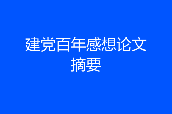 建党百年感想论文摘要