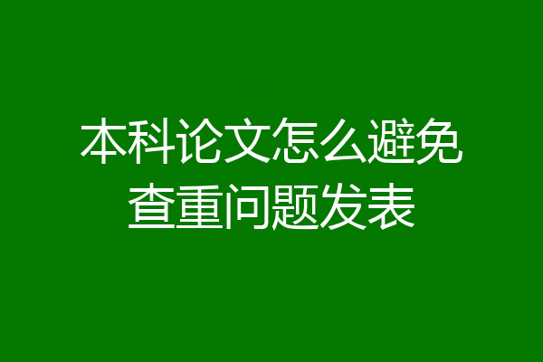 本科论文怎么避免查重问题发表
