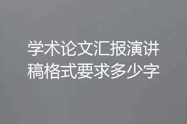 学术论文汇报演讲稿格式要求多少字