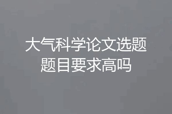 大气科学论文选题题目要求高吗