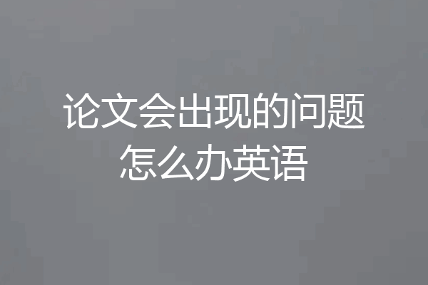 论文会出现的问题怎么办英语