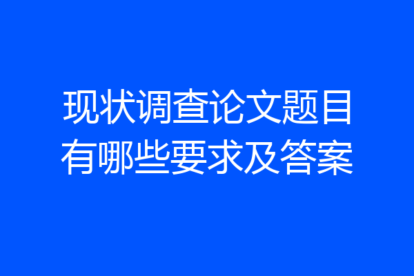 现状调查论文题目有哪些要求及答案