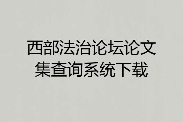 西部法治论坛论文集查询系统下载