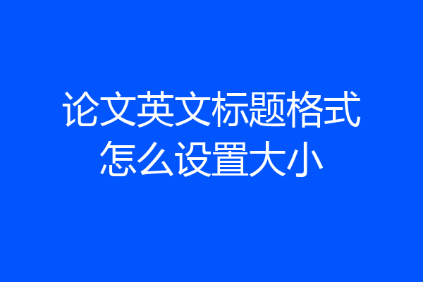 论文英文标题格式怎么设置大小