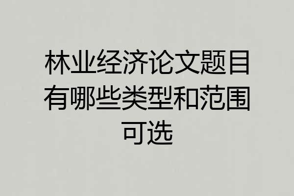 林业经济论文题目有哪些类型和范围可选