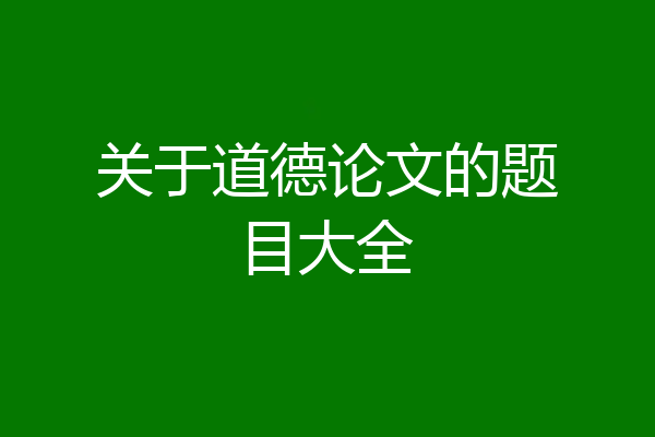 关于道德论文的题目大全