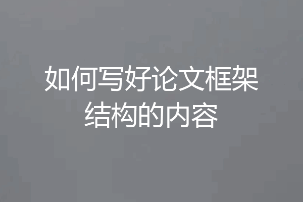 如何写好论文框架结构的内容