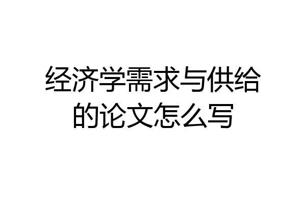 经济学需求与供给的论文怎么写