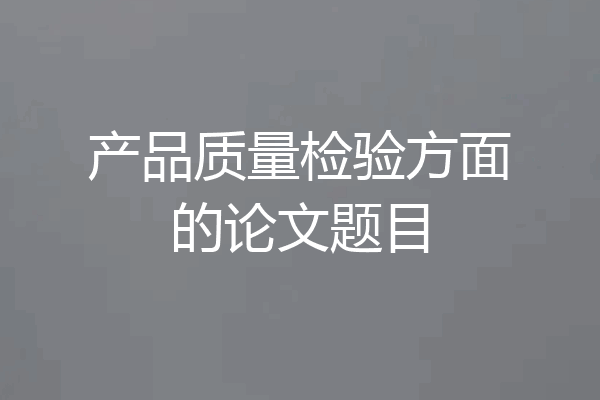 产品质量检验方面的论文题目