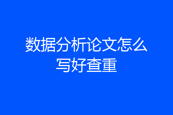 数据分析论文怎么写好查重
