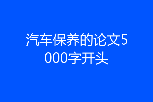 汽车保养的论文5000字开头