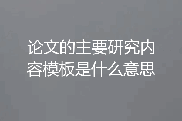 论文的主要研究内容模板是什么意思