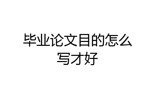 毕业论文目的怎么写才好