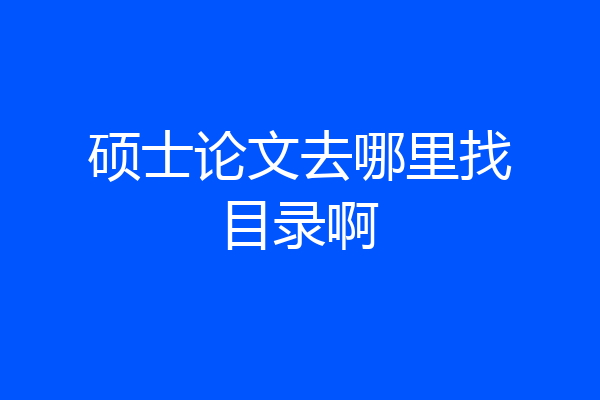 硕士论文去哪里找目录啊