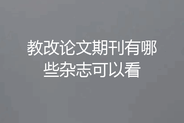 教改论文期刊有哪些杂志可以看