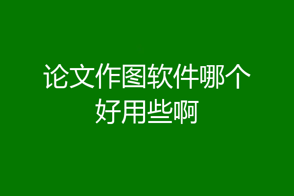 论文作图软件哪个好用些啊