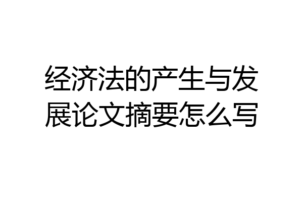 经济法的产生与发展论文摘要怎么写