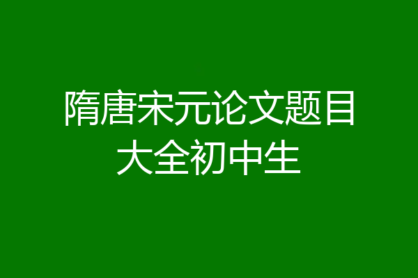 隋唐宋元论文题目大全初中生