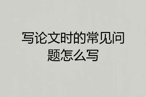 写论文时的常见问题怎么写