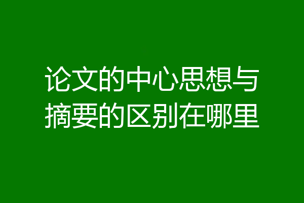 论文的中心思想与摘要的区别在哪里