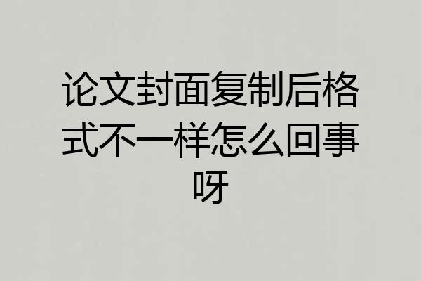 论文封面复制后格式不一样怎么回事呀