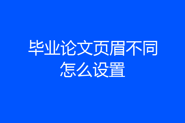 毕业论文页眉不同怎么设置