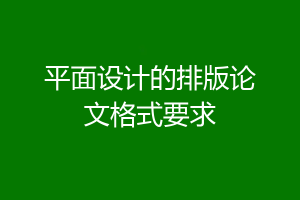 平面设计的排版论文格式要求