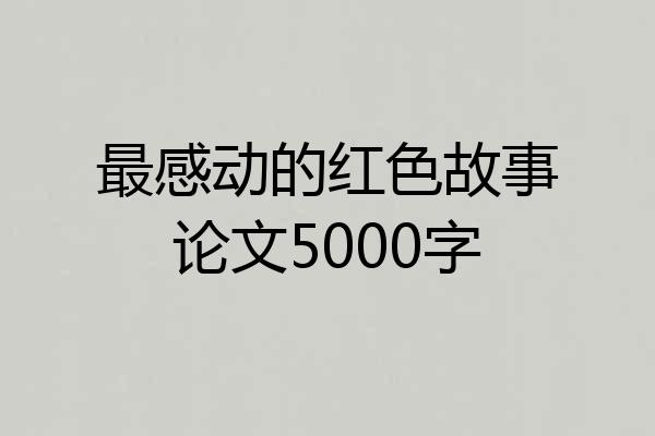 最感动的红色故事论文5000字